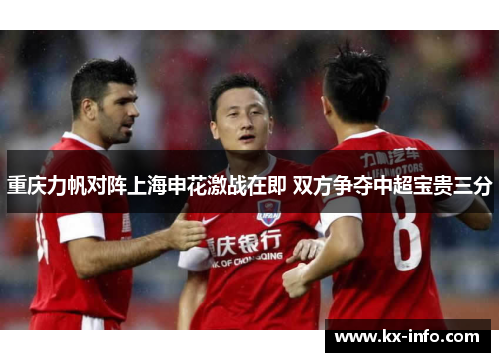 重庆力帆对阵上海申花激战在即 双方争夺中超宝贵三分